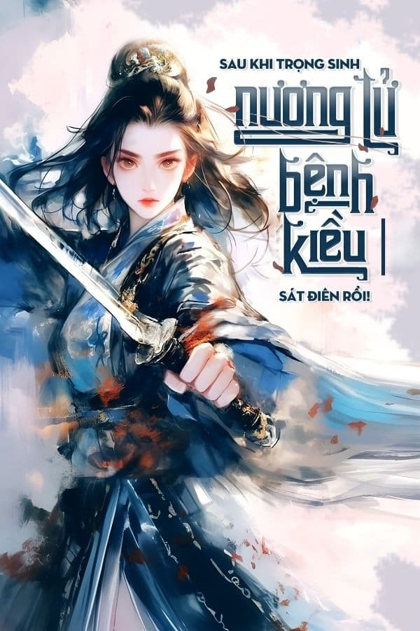 Sau Khi Trọng Sinh, Nương Tử Bệnh Kiều Sát Điên Rồi!