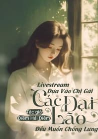 Livestream Dựa Vào Phúc Khí Của Chị Gái, Các Đại Lão Đều Muốn Chống Lưng Cho Tôi